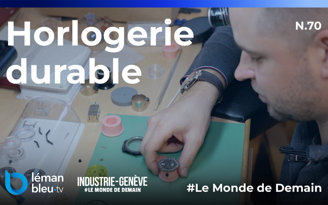 L&rsquo;horlogerie durable dans Le Monde de Demain (Léman Bleu)